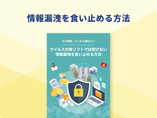 ウィルス対策ソフトでは防げない情報漏洩を食い止める方法